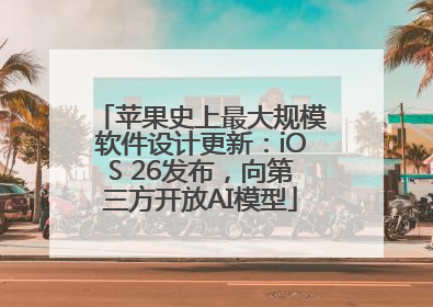 苹果史上最大规模软件设计更新：iOS 26发布，向第三方开放AI模型