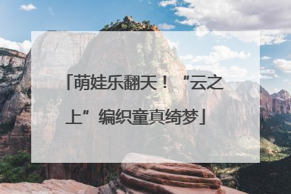 萌娃乐翻天！“云之上”编织童真绮梦