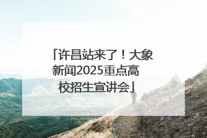 许昌站来了！大象新闻2025重点高校招生宣讲会
