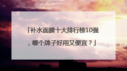 补水面膜十大排行榜10强，哪个牌子好用又便宜？