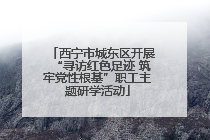 西宁市城东区开展“寻访红色足迹 筑牢党性根基”职工主题研学活动