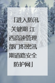 进入防汛关键期 江西高速管理部门织密汛期道路安全防护网