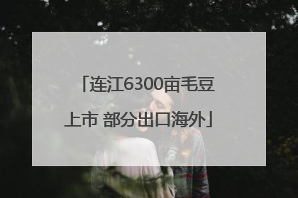 连江6300亩毛豆上市 部分出口海外