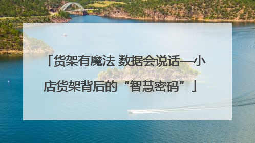货架有魔法 数据会说话—小店货架背后的“智慧密码”