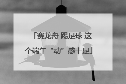 赛龙舟 踢足球 这个端午“动”感十足