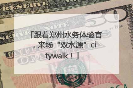 跟着郑州水务体验官，来场“双水源”citywalk！