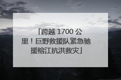 跨越 1700 公里！巨野救援队紧急驰援榕江抗洪救灾