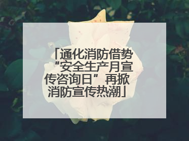 通化消防借势“安全生产月宣传咨询日”再掀消防宣传热潮