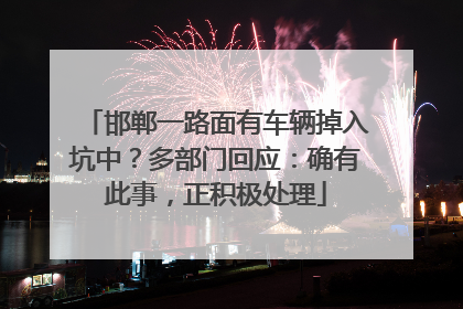 邯郸一路面有车辆掉入坑中？多部门回应：确有此事，正积极处理