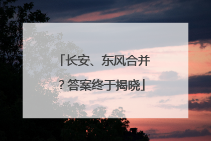 长安、东风合并？答案终于揭晓
