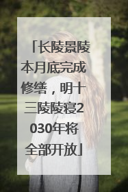 长陵景陵本月底完成修缮，明十三陵陵寝2030年将全部开放