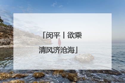 闵平丨欲乘清风济沧海