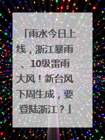 雨水今日上线，浙江暴雨、10级雷雨大风！新台风下周生成，要登陆浙江？