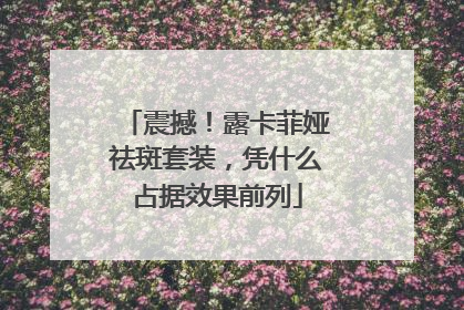 震撼！露卡菲娅祛斑套装，凭什么占据效果前列