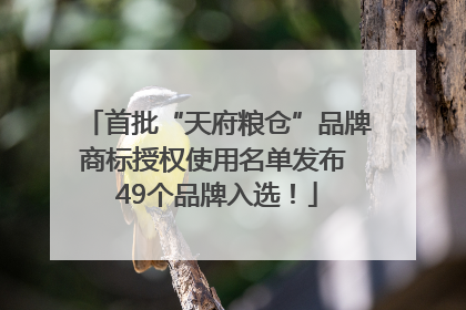 首批“天府粮仓”品牌商标授权使用名单发布 49个品牌入选！