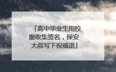 高中毕业生用校服收集签名，保安大叔写下祝福语