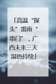 高温“探头”雷雨“串门”，广西未来三天湿热持续