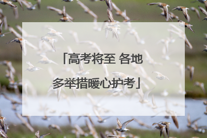 高考将至 各地多举措暖心护考