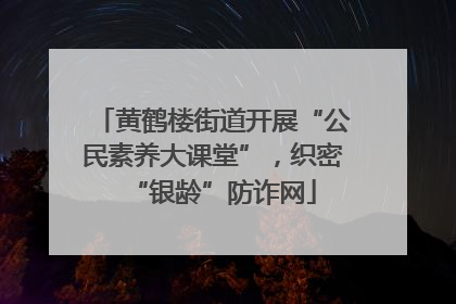 黄鹤楼街道开展“公民素养大课堂”，织密“银龄”防诈网
