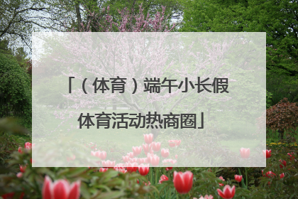 （体育）端午小长假 体育活动热商圈