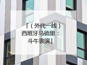 （外代一线）西班牙马德里：斗牛表演
