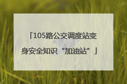 105路公交调度站变身安全知识“加油站”