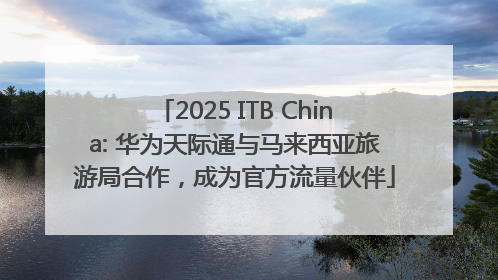 2025 ITB China: 华为天际通与马来西亚旅游局合作，成为官方流量伙伴