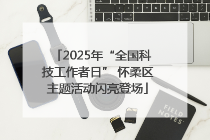 2025年“全国科技工作者日” 怀柔区主题活动闪亮登场
