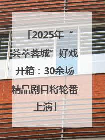 2025年“荟萃蓉城”好戏开箱：30余场精品剧目将轮番上演