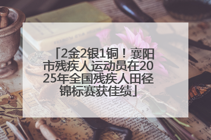 2金2银1铜！襄阳市残疾人运动员在2025年全国残疾人田径锦标赛获佳绩