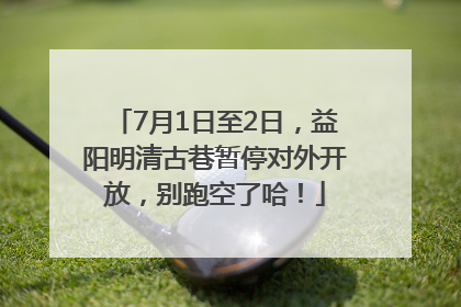 7月1日至2日，益阳明清古巷暂停对外开放，别跑空了哈！