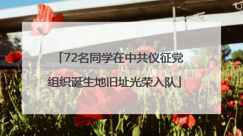 72名同学在中共仪征党组织诞生地旧址光荣入队