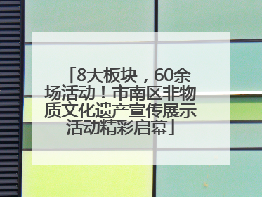 8大板块，60余场活动！市南区非物质文化遗产宣传展示活动精彩启幕