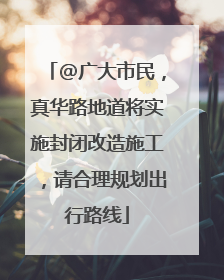 @广大市民，真华路地道将实施封闭改造施工，请合理规划出行路线