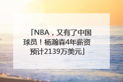 NBA，又有了中国球员！杨瀚森4年薪资预计2139万美元
